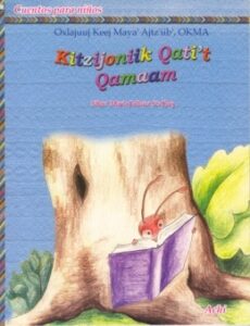 Kitzijoniik Qati’t Qamaam, Cuentos para Niños Achi.